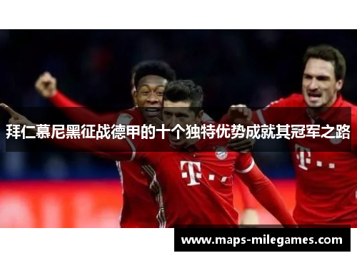 拜仁慕尼黑征战德甲的十个独特优势成就其冠军之路