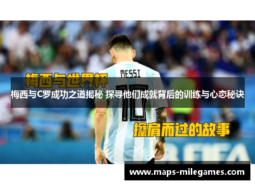 梅西与C罗成功之道揭秘 探寻他们成就背后的训练与心态秘诀