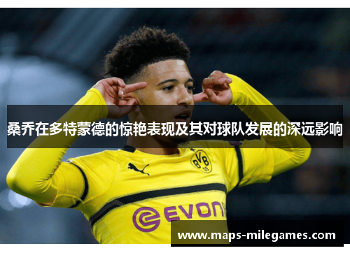 桑乔在多特蒙德的惊艳表现及其对球队发展的深远影响