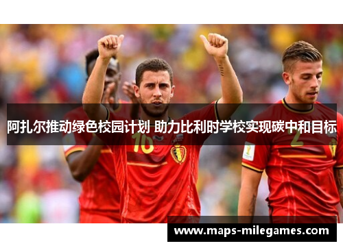 阿扎尔推动绿色校园计划 助力比利时学校实现碳中和目标