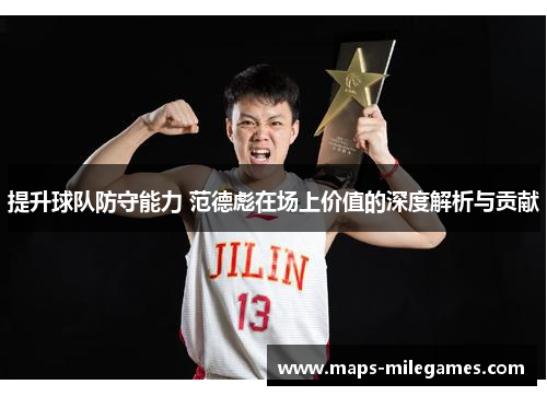 提升球队防守能力 范德彪在场上价值的深度解析与贡献