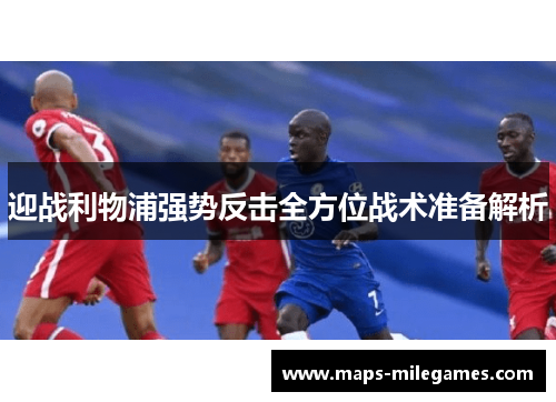迎战利物浦强势反击全方位战术准备解析