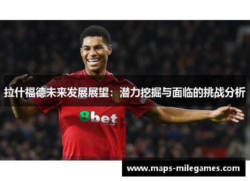 拉什福德未来发展展望：潜力挖掘与面临的挑战分析