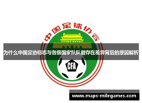 为什么中国足协标志与各级国家队队徽存在差异背后的原因解析