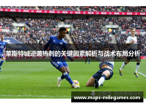莱斯特城逆袭热刺的关键因素解析与战术布局分析