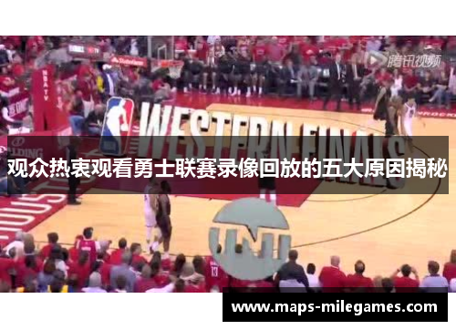 观众热衷观看勇士联赛录像回放的五大原因揭秘 观众热衷观看勇士联赛录像回放的五大原因揭秘