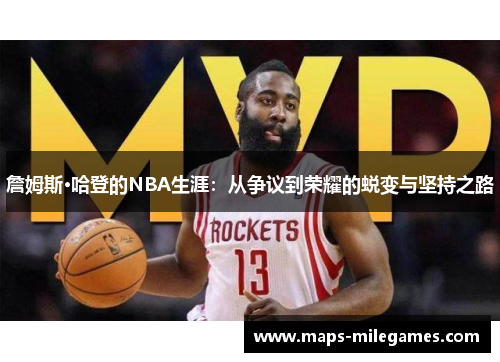 詹姆斯·哈登的NBA生涯:从争议到荣耀的蜕变与坚持之路 詹姆斯·哈登的NBA生涯:从争议到荣耀的蜕变与坚持之路