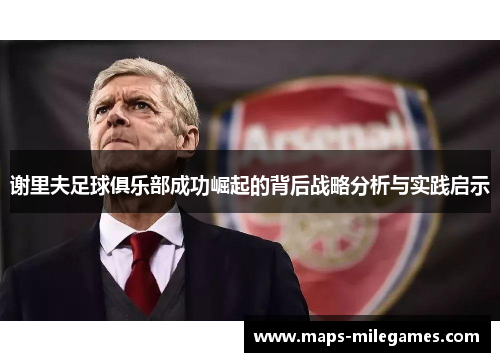 谢里夫足球俱乐部成功崛起的背后战略分析与实践启示