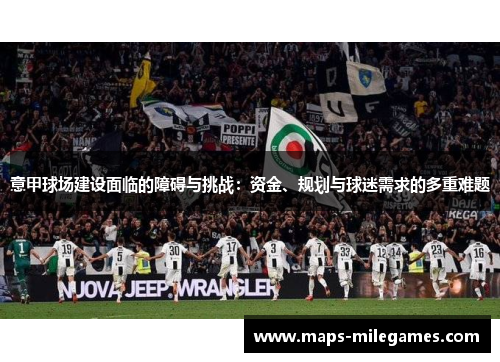 意甲球场建设面临的障碍与挑战：资金、规划与球迷需求的多重难题
