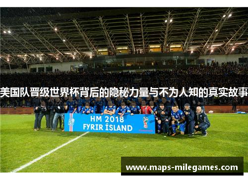 美国队晋级世界杯背后的隐秘力量与不为人知的真实故事