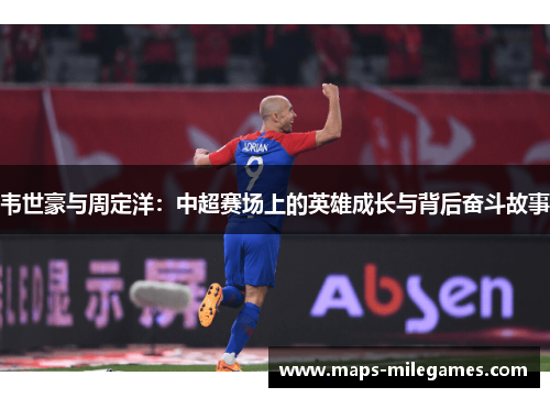 韦世豪与周定洋：中超赛场上的英雄成长与背后奋斗故事