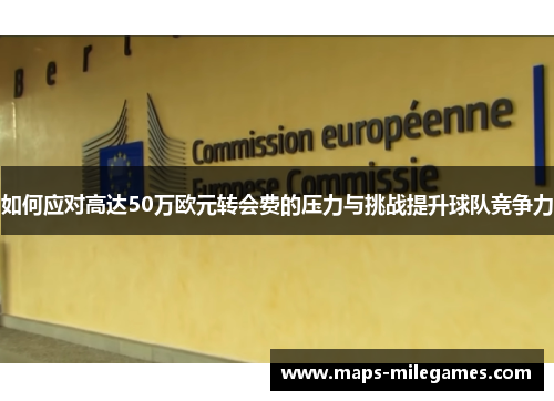 如何应对高达50万欧元转会费的压力与挑战提升球队竞争力